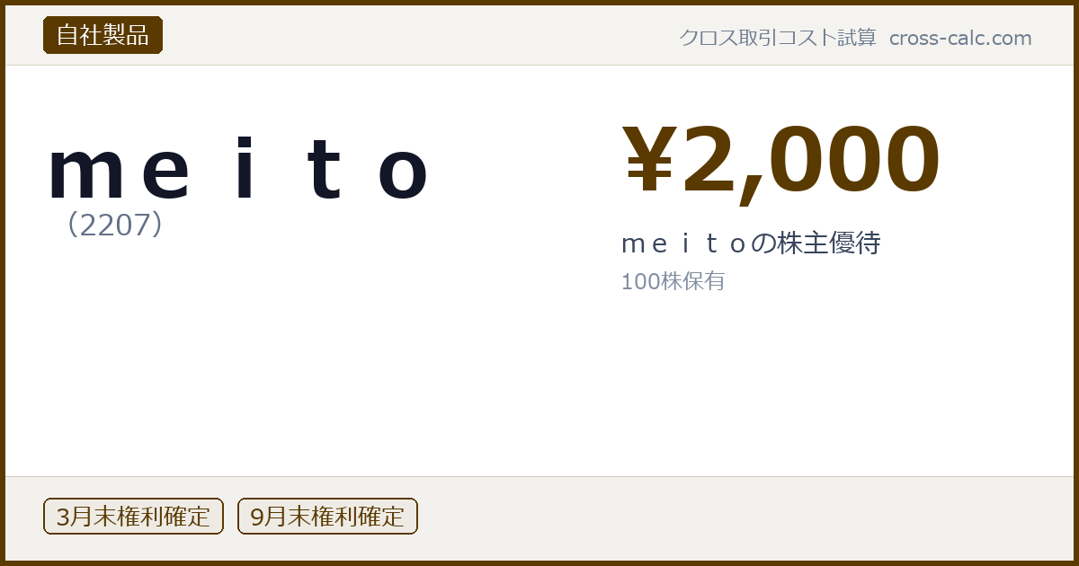 type=自社製品|co=meito|code=2207|val=2000|desc=meitoの株主優待|shares=100|months=3月末,9月末|color=#5a3a00
