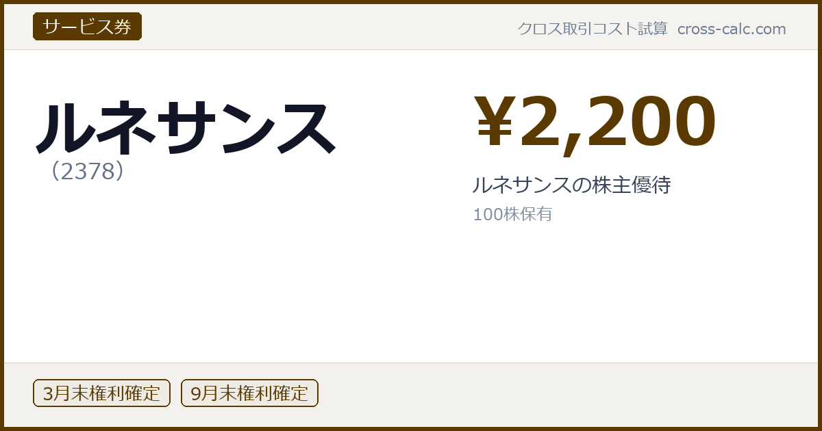 type=サービス券|co=ルネサンス|code=2378|val=2200|desc=ルネサンスの株主優待|shares=100|months=3月末,9月末|color=#5a3a00