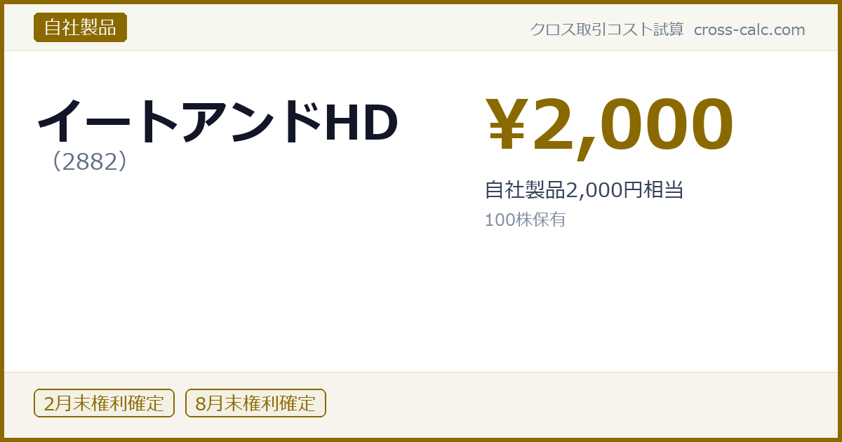 type=自社製品|co=イートアンドHD|code=2882|val=2000|desc=自社製品2,000円相当|shares=100|months=2月末,8月末|color=#8a6a00