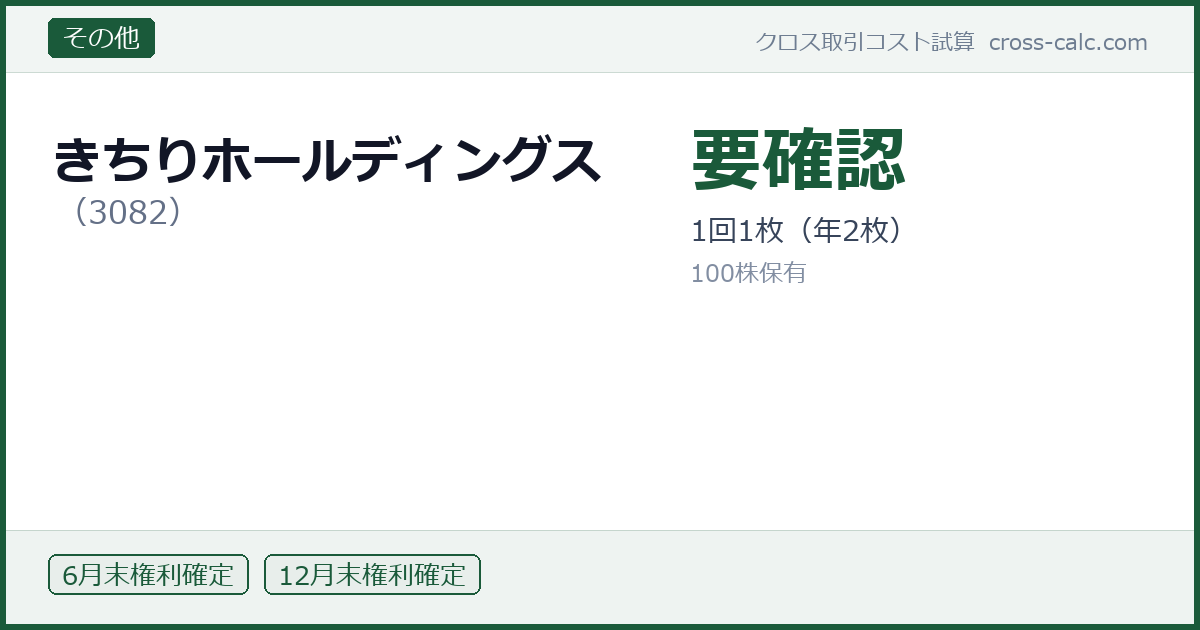 type=その他|co=きちりホールディングス|code=3082|val=要確認|desc=1回1枚（年2枚）|shares=100|months=6月末,12月末|color=#1a5a3a