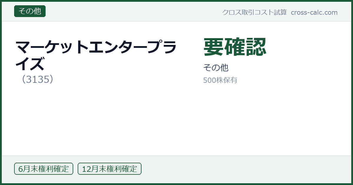 type=その他|co=マーケットエンタープライズ|code=3135|val=要確認|desc=その他|shares=500|months=6月末,12月末|color=#1a5a3a
