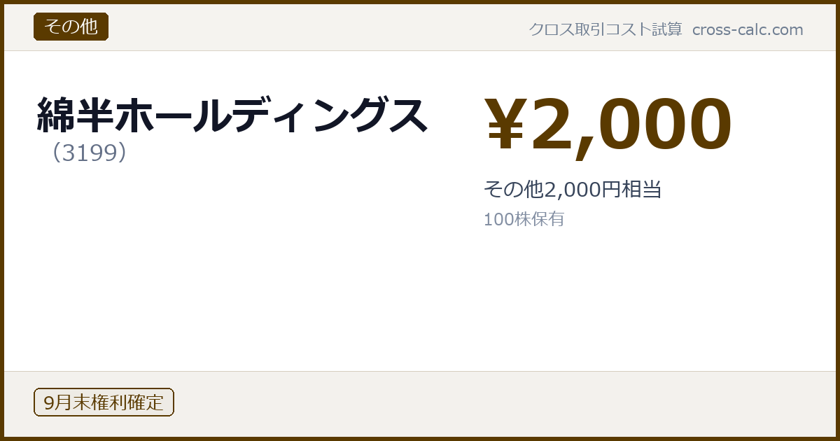 type=その他|co=綿半ホールディングス|code=3199|val=2000|desc=その他2,000円相当|shares=100|months=9月末|color=#5a3a00