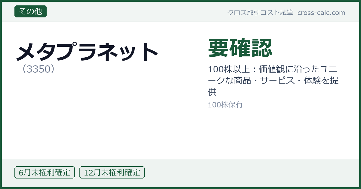 type=その他|co=メタプラネット|code=3350|val=要確認|desc=100株以上：価値観に沿ったユニークな商品・サービス・体験を提供|shares=100|months=6月末,12月末|color=#1a5a3a