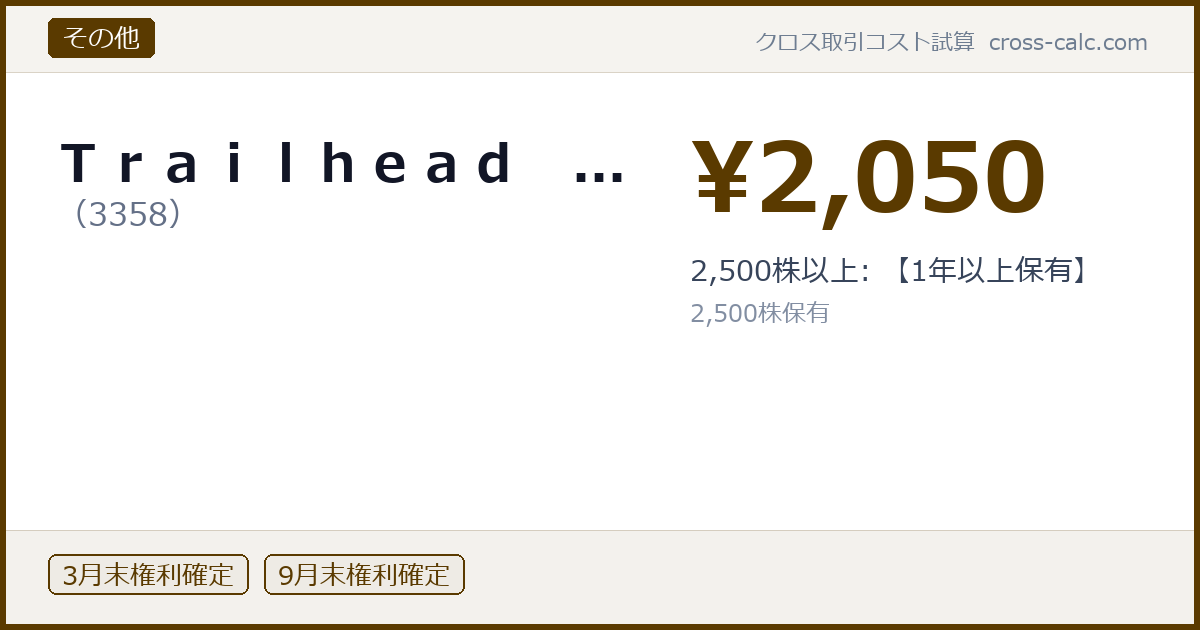 type=その他|co=Trailhead ...|code=3358|val=2050|desc=2,500株以上: 【1年以上保有】|shares=2500|months=3月末,9月末|color=#5a3a00