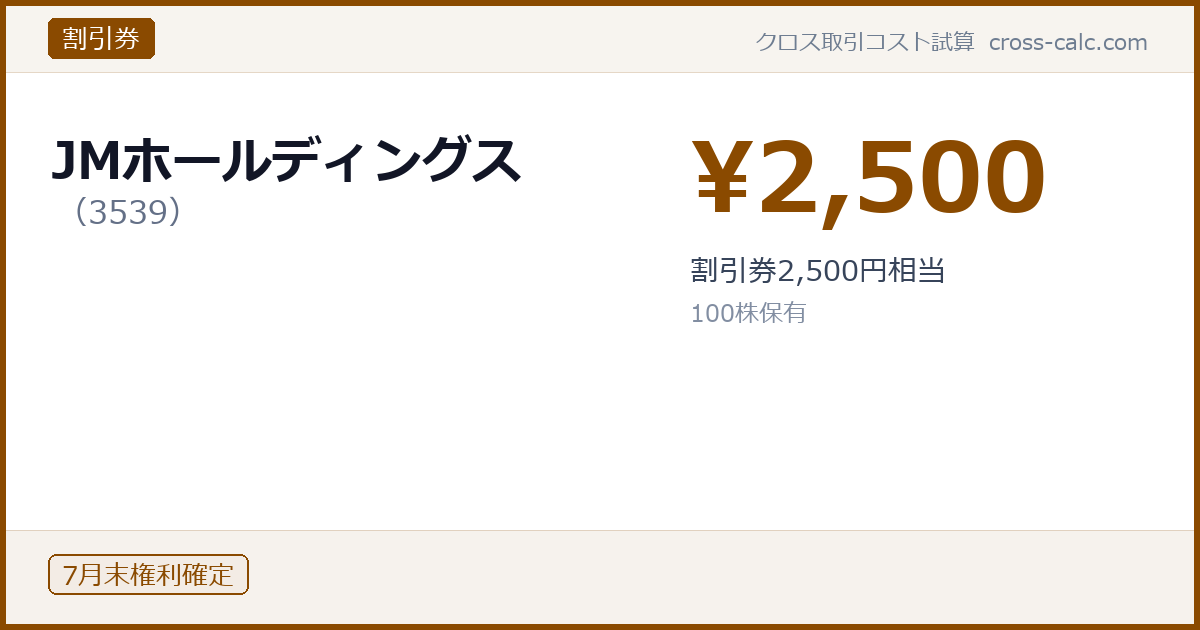 type=割引券|co=JMホールディングス|code=3539|val=2500|desc=割引券2,500円相当|shares=100|months=7月末|color=#8a4a00