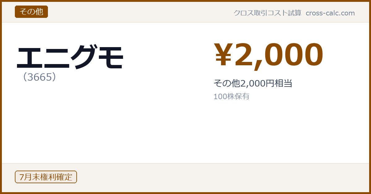 type=その他|co=エニグモ|code=3665|val=2000|desc=その他2,000円相当|shares=100|months=7月末|color=#8a4a00