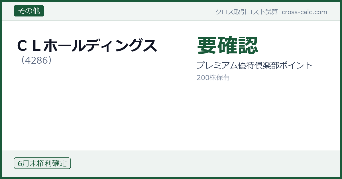 type=その他|co=ＣＬホールディングス|code=4286|val=要確認|desc=プレミアム優待倶楽部ポイント|shares=200|months=6月末|color=#1a5a3a