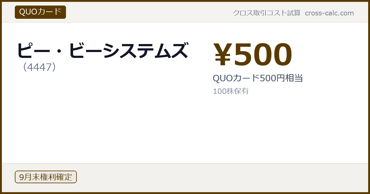 type=QUOカード|co=ピー・ビーシステムズ|code=4447|val=500|desc=QUOカード500円相当|shares=100|months=9月末|color=#5a3a00