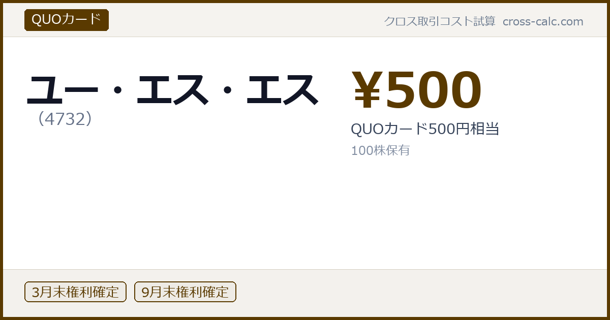 type=QUOカード|co=ユー・エス・エス|code=4732|val=500|desc=QUOカード500円相当|shares=100|months=3月末,9月末|color=#5a3a00