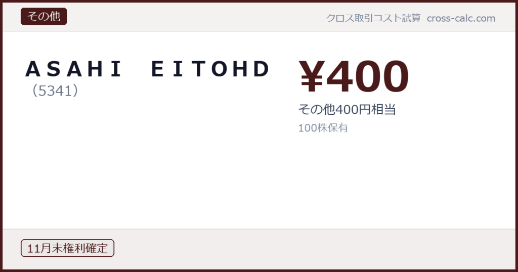 type=その他|co=ＡＳＡＨＩ　ＥＩＴＯＨＤ|code=5341|val=400|desc=その他400円相当|shares=100|months=11月末|color=#4a1a1a