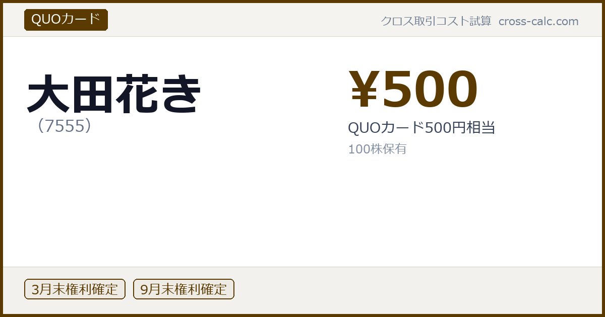 type=QUOカード|co=大田花き|code=7555|val=500|desc=QUOカード500円相当|shares=100|months=3月末,9月末|color=#5a3a00