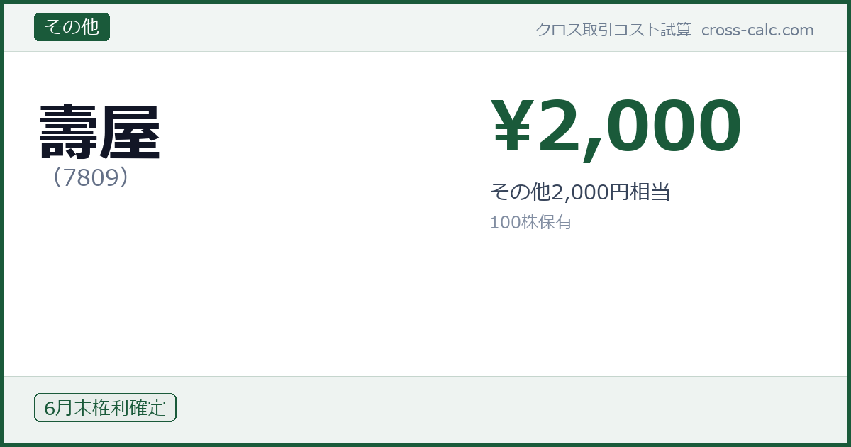 type=その他|co=壽屋|code=7809|val=2000|desc=その他2,000円相当|shares=100|months=6月末|color=#1a5a3a
