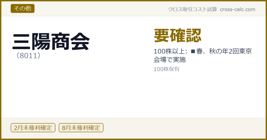 type=その他|co=三陽商会|code=8011|val=要確認|desc=100株以上: ■春、秋の年2回東京会場で実施|shares=100|months=2月末,8月末|color=#8a6a00