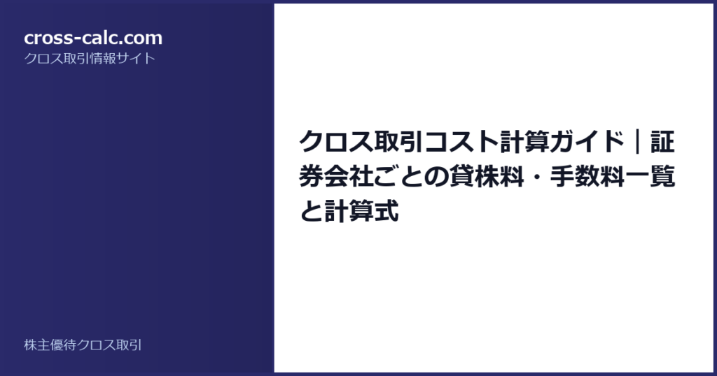 type=guide|title=クロス取引コスト計算ガイド｜証券会社ごとの貸株料・手数料一覧と計算式|color=#2a2a6a