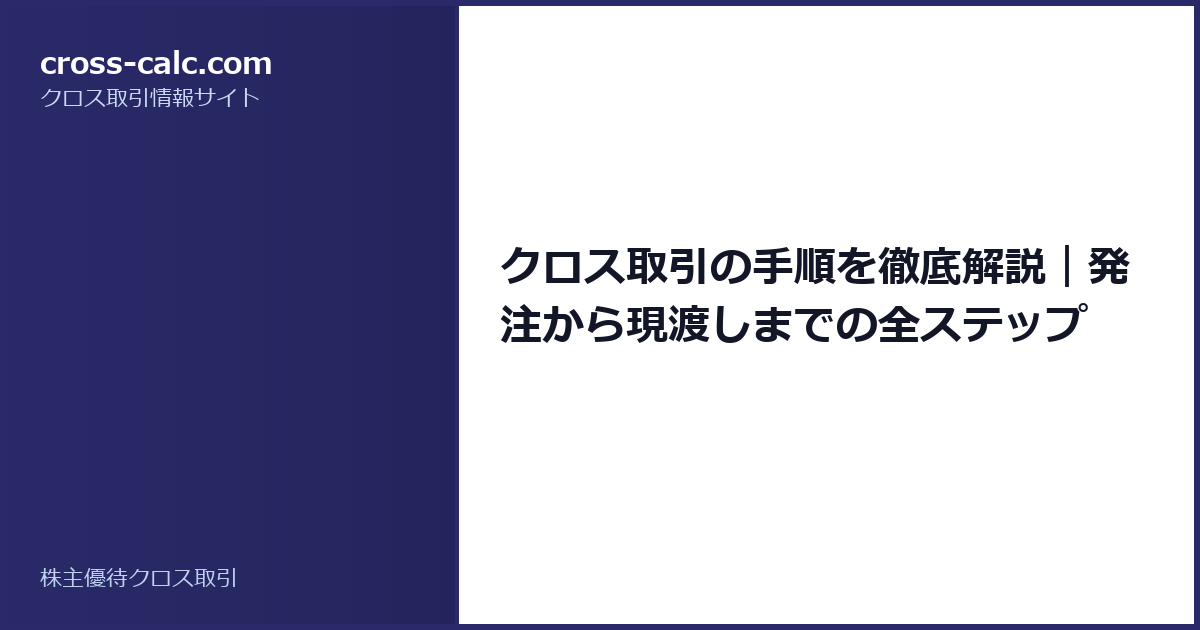 type=guide|title=クロス取引の手順を徹底解説｜発注から現渡しまでの全ステップ|color=#2a2a6a
