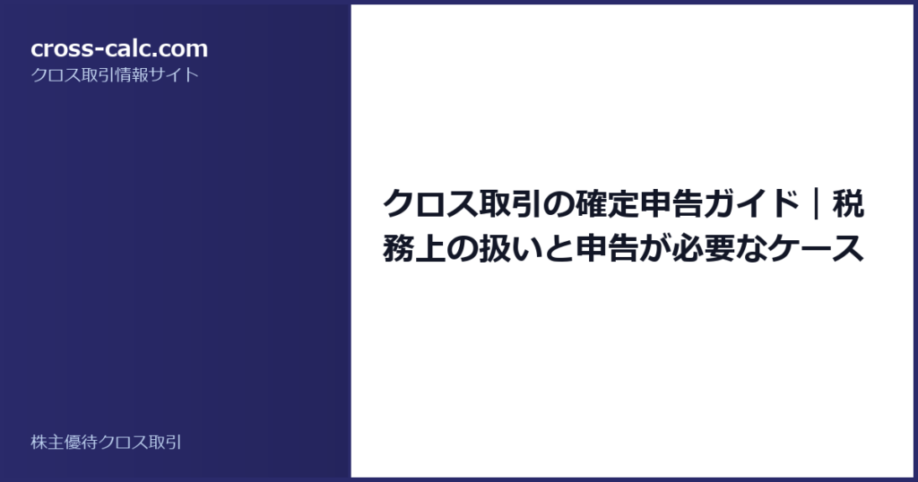type=guide|title=クロス取引の確定申告ガイド｜税務上の扱いと申告が必要なケース|color=#2a2a6a