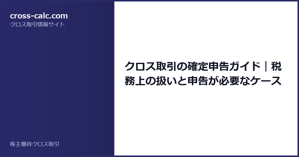 type=guide|title=クロス取引の確定申告ガイド｜税務上の扱いと申告が必要なケース|color=#2a2a6a