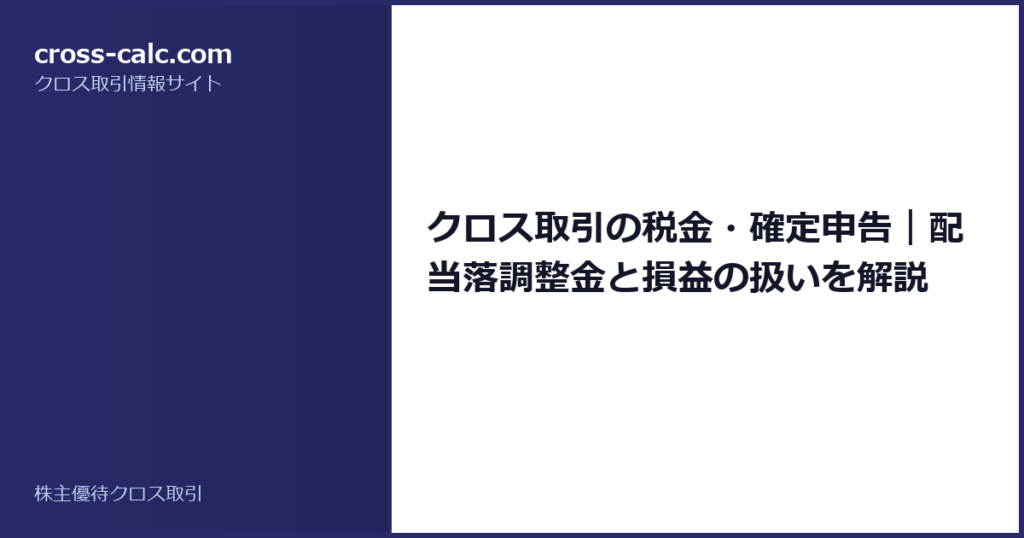 type=guide|title=クロス取引の税金・確定申告｜配当落調整金と損益の扱いを解説|color=#2a2a6a