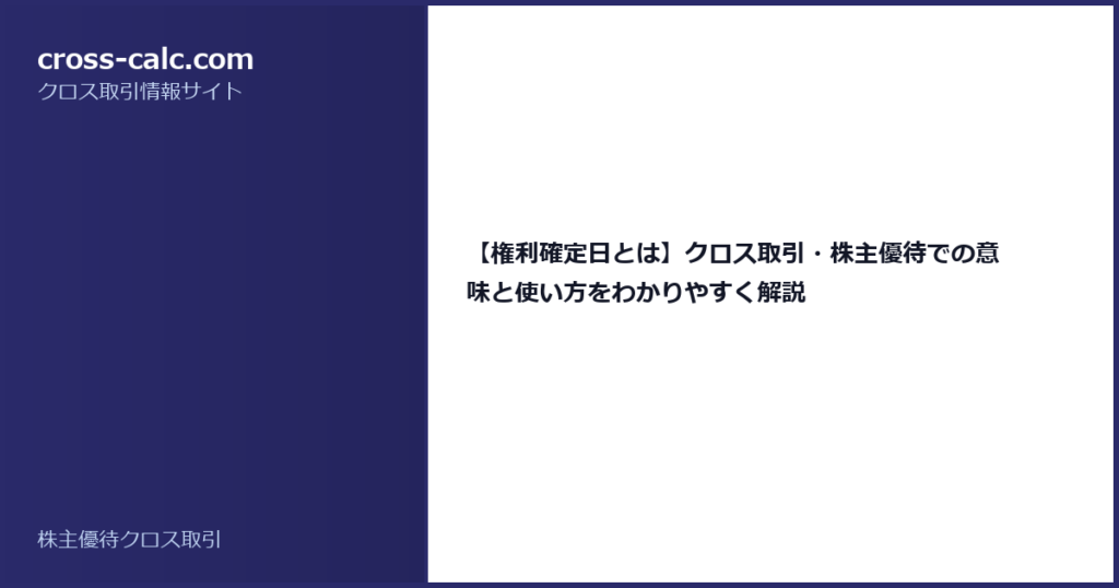 type=guide|title=【権利確定日とは】クロス取引・株主優待での意味と使い方をわかりやすく解説|color=#2a2a6a