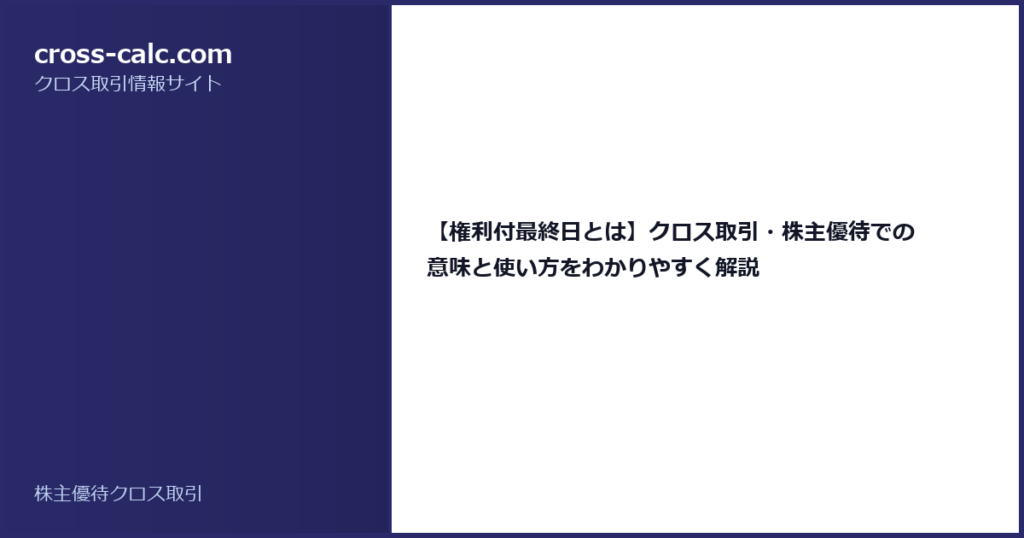 type=guide|title=【権利付最終日とは】クロス取引・株主優待での意味と使い方をわかりやすく解説|color=#2a2a6a