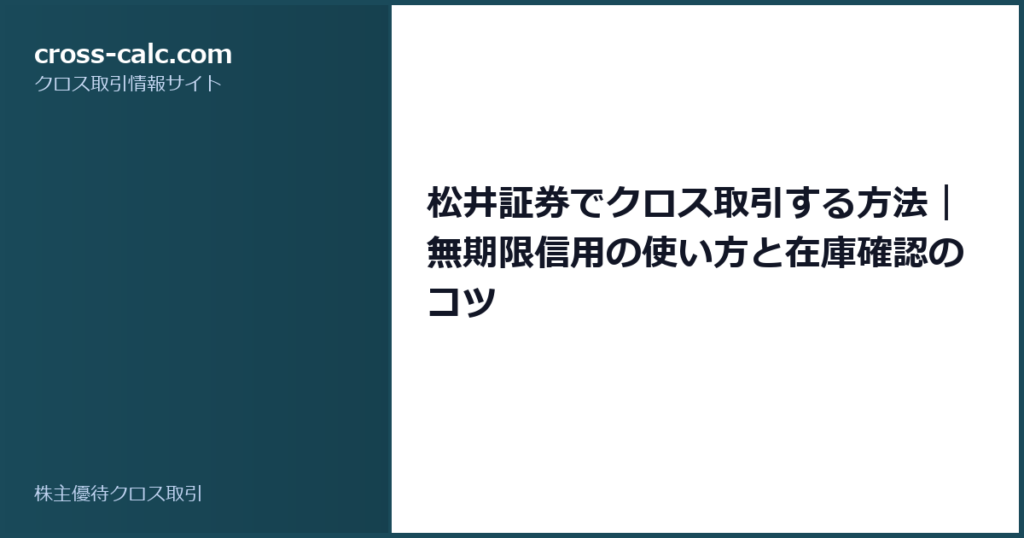 type=guide|title=松井証券でクロス取引する方法｜無期限信用の使い方と在庫確認のコツ|color=#1a4a5a