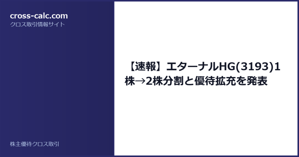 type=guide|title=【速報】エターナルHG(3193)1株→2株分割と優待拡充を発表|color=#2a2a6a