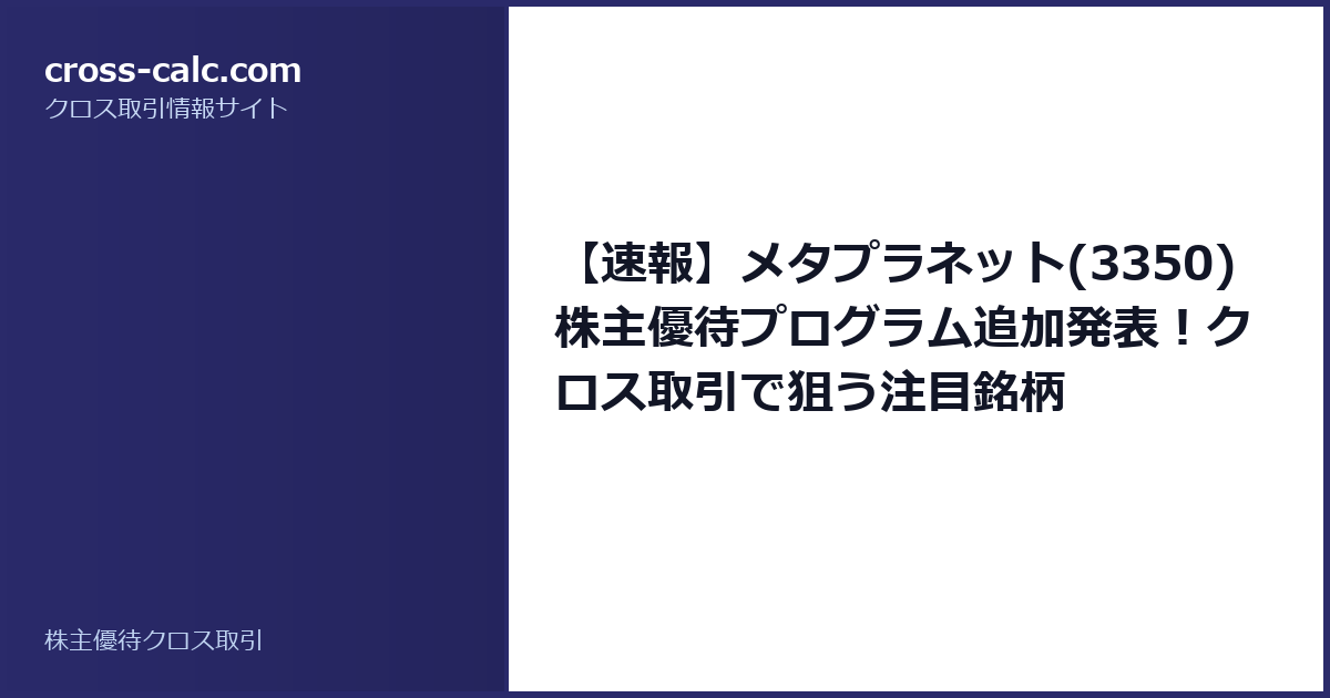 type=guide|title=【速報】メタプラネット(3350) 株主優待プログラム追加発表!クロス取引で狙う注目銘柄|color=#2a2a6a