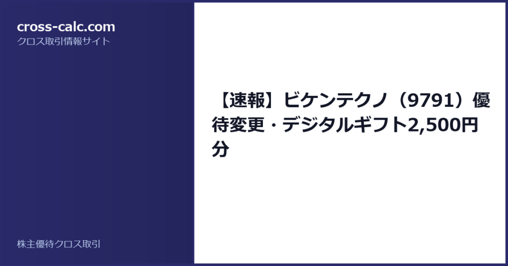 type=guide|title=【速報】ビケンテクノ（9791）優待変更・デジタルギフト2,500円分|color=#2a2a6a