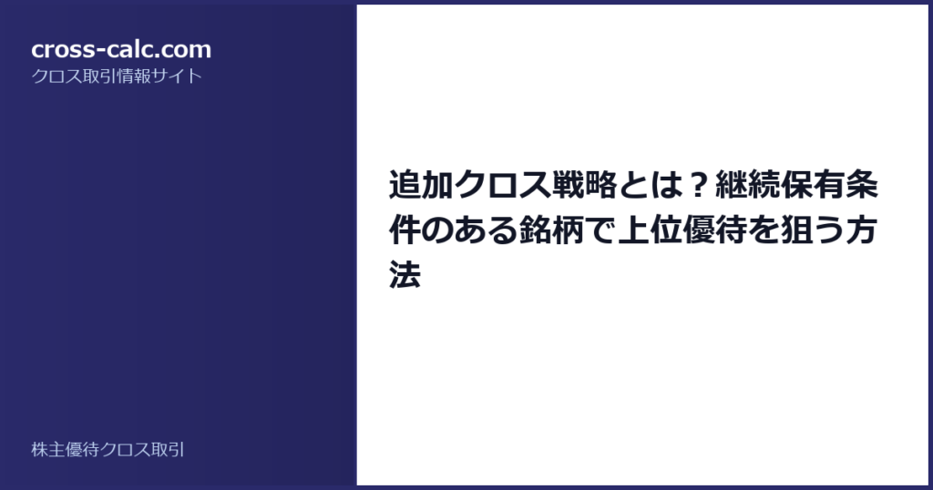 type=guide|title=追加クロス戦略とは？継続保有条件のある銘柄で上位優待を狙う方法|color=#2a2a6a
