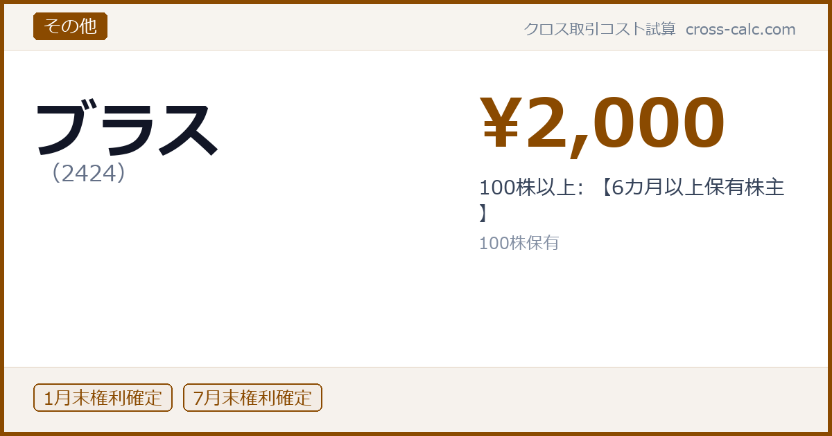 type=その他|co=ブラス|code=2424|val=2000|desc=100株以上: 【6カ月以上保有株主】|shares=100|months=1月末,7月末|color=#8a4a00