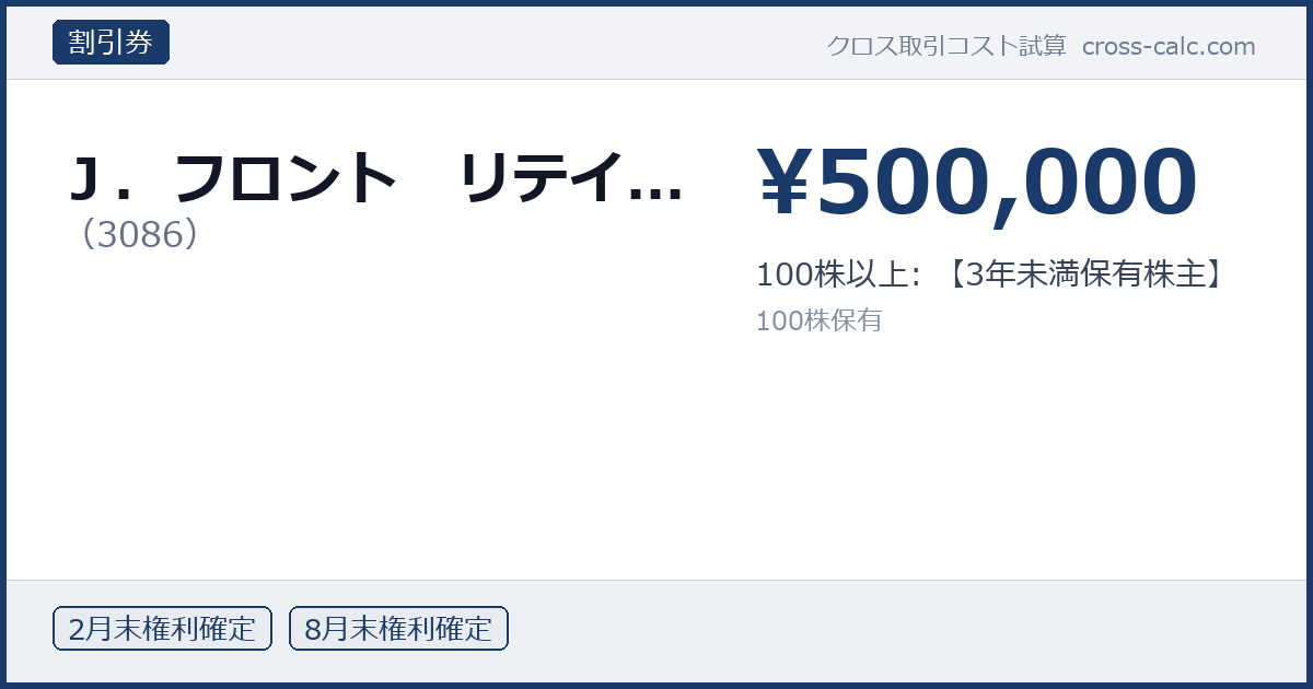 type=割引券|co=Ｊ．フロント　リテイ...|code=3086|val=500000|desc=100株以上: 【3年未満保有株主】|shares=100|months=2月末,8月末|color=#1a3a6a
