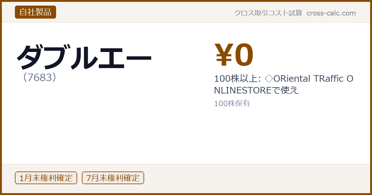 type=自社製品|co=ダブルエー|code=7683|val=0|desc=100株以上: ◇ORiental TRaffic ONLINESTOREで使え|shares=100|months=1月末,7月末|color=#8a4a00