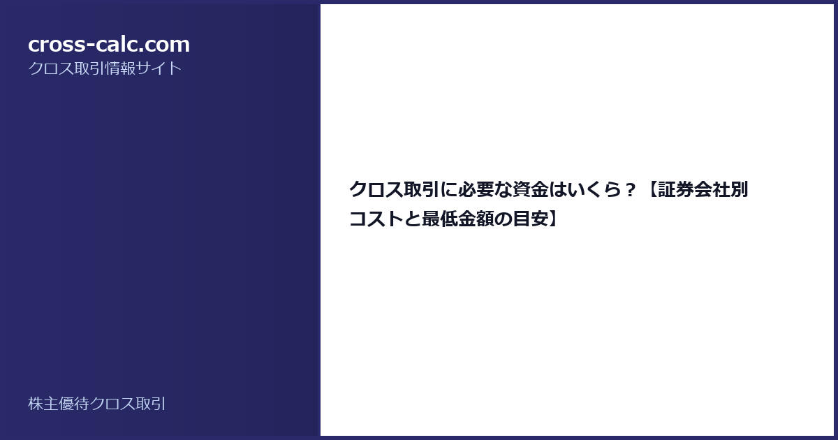 type=guide|title=クロス取引に必要な資金はいくら?【証券会社別コストと最低金額の目安】|color=#2a2a6a