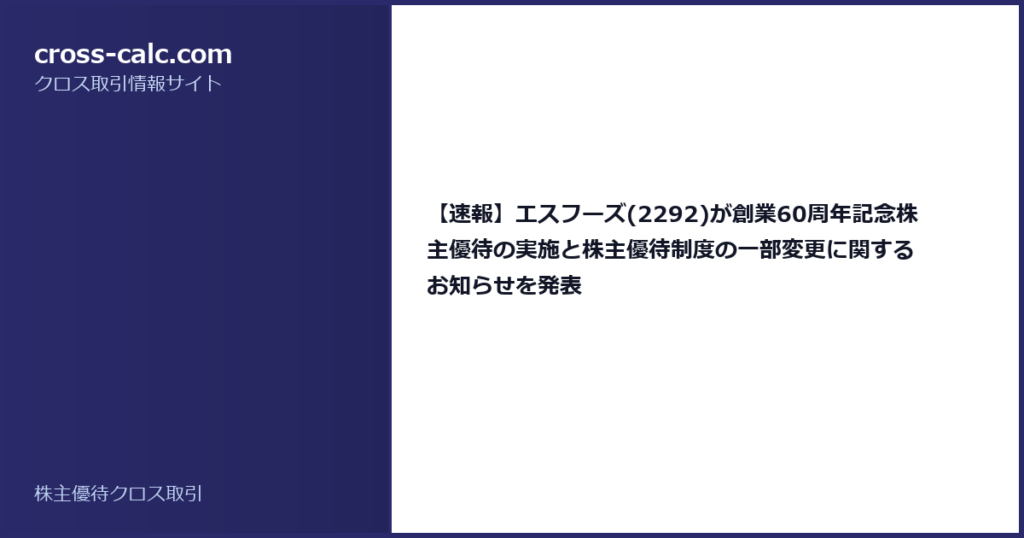 type=guide|title=【速報】エスフーズ(2292)が創業60周年記念株主優待の実施と株主優待制度の一部変更に関するお知らせを発表|color=#2a2a6a