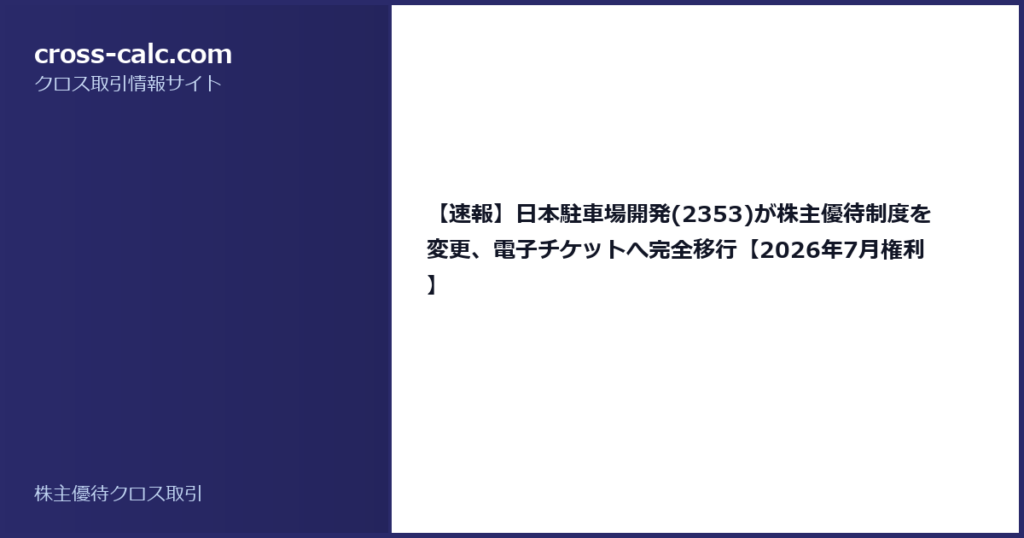 type=guide|title=【速報】日本駐車場開発(2353)が株主優待制度を変更、電子チケットへ完全移行【2026年7月権利】|color=#2a2a6a