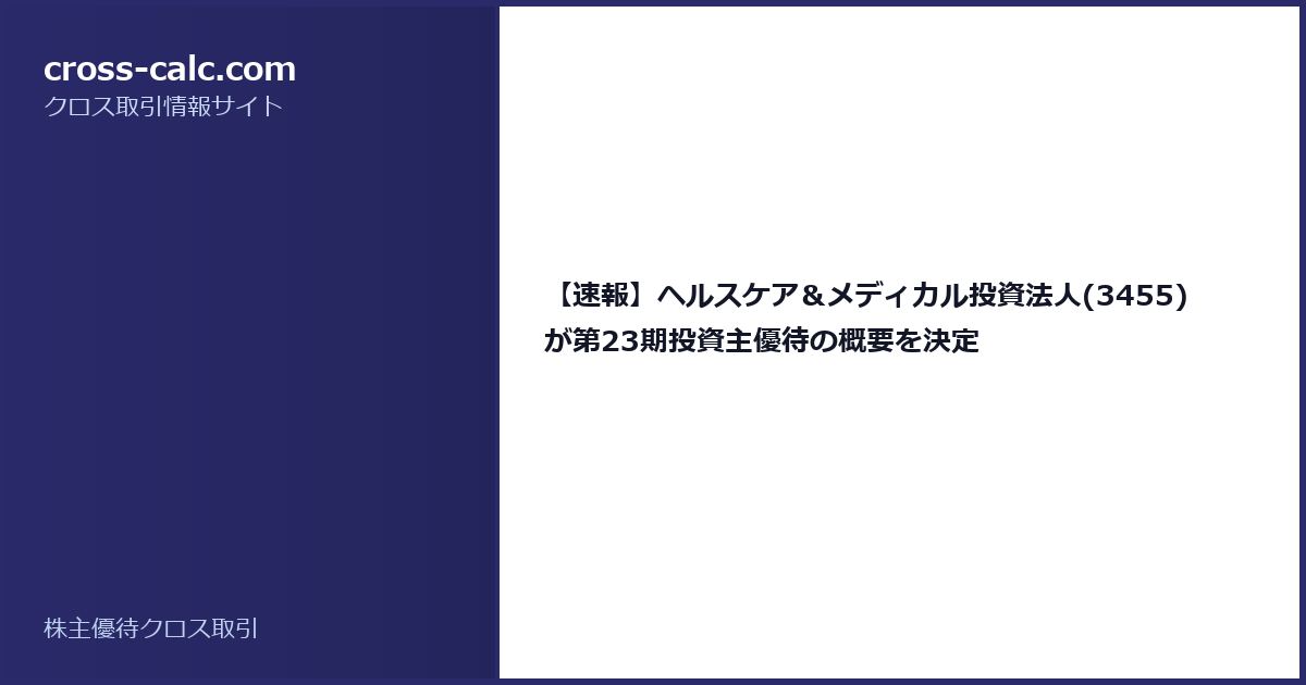 type=guide|title=【速報】ヘルスケア＆メディカル投資法人(3455)が第23期投資主優待の概要を決定|color=#2a2a6a