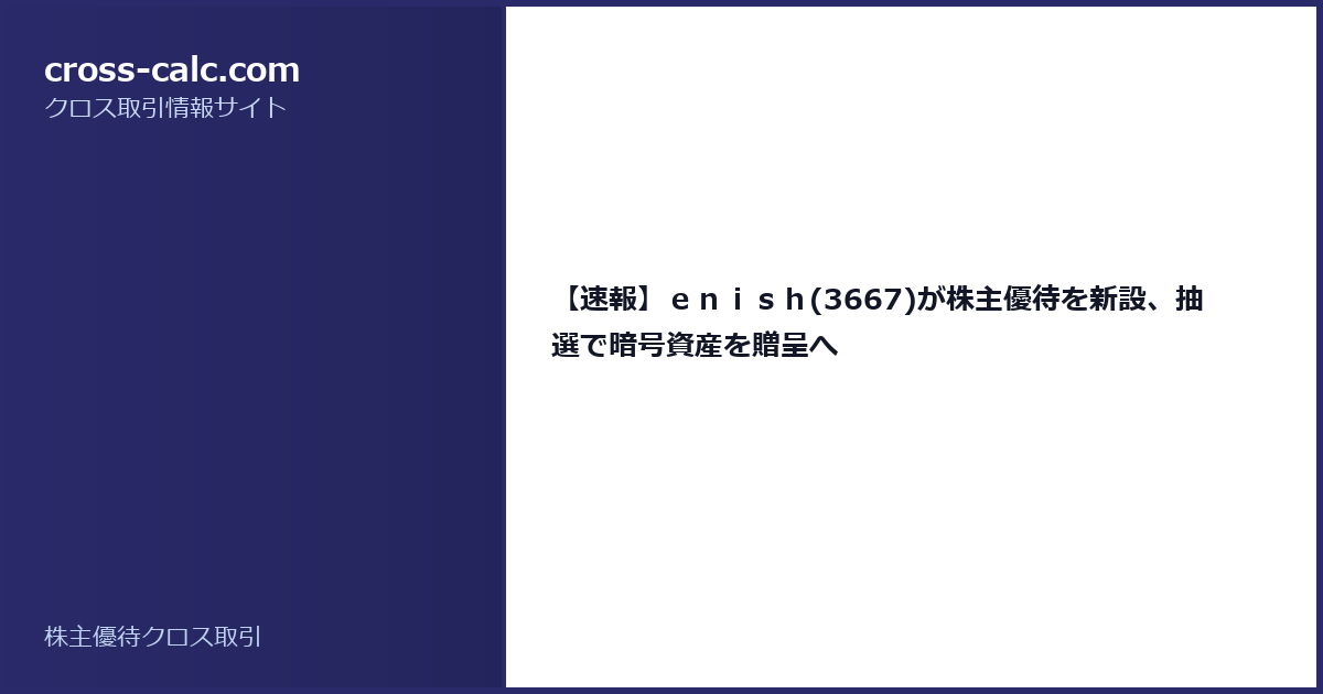 type=guide|title=【速報】ｅｎｉｓｈ(3667)が株主優待を新設、抽選で暗号資産を贈呈へ|color=#2a2a6a