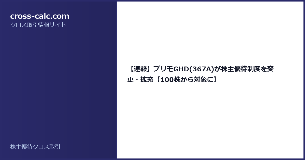 type=guide|title=【速報】プリモGHD(367A)が株主優待制度を変更・拡充【100株から対象に】|color=#2a2a6a