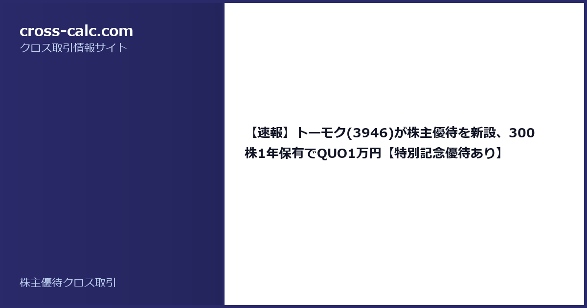 type=guide|title=【速報】トーモク(3946)が株主優待を新設、300株1年保有でQUO1万円【特別記念優待あり】|color=#2a2a6a