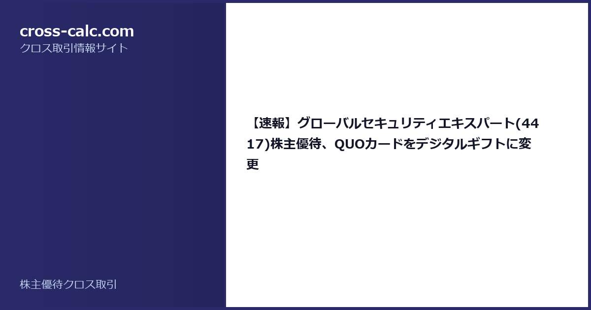 type=guide|title=【速報】グローバルセキュリティエキスパート(4417)株主優待、QUOカードをデジタルギフトに変更|color=#2a2a6a