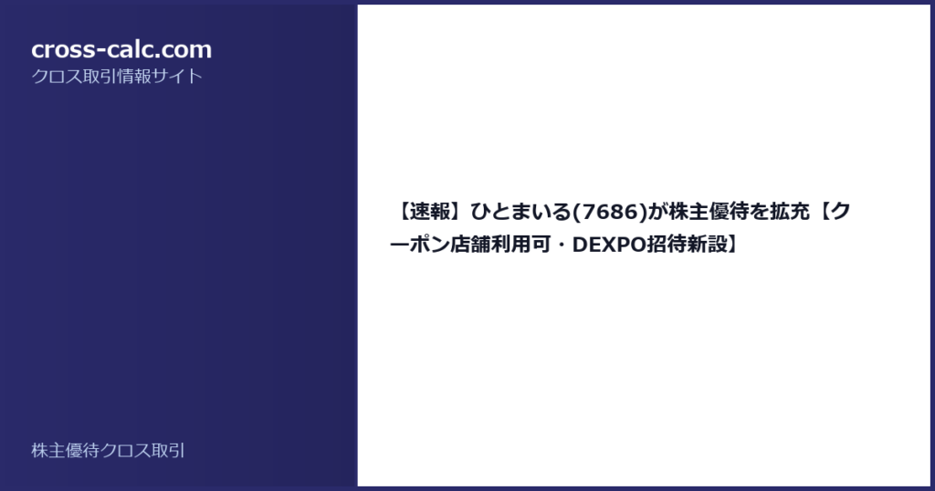 type=guide|title=【速報】ひとまいる(7686)が株主優待を拡充【クーポン店舗利用可・DEXPO招待新設】|color=#2a2a6a