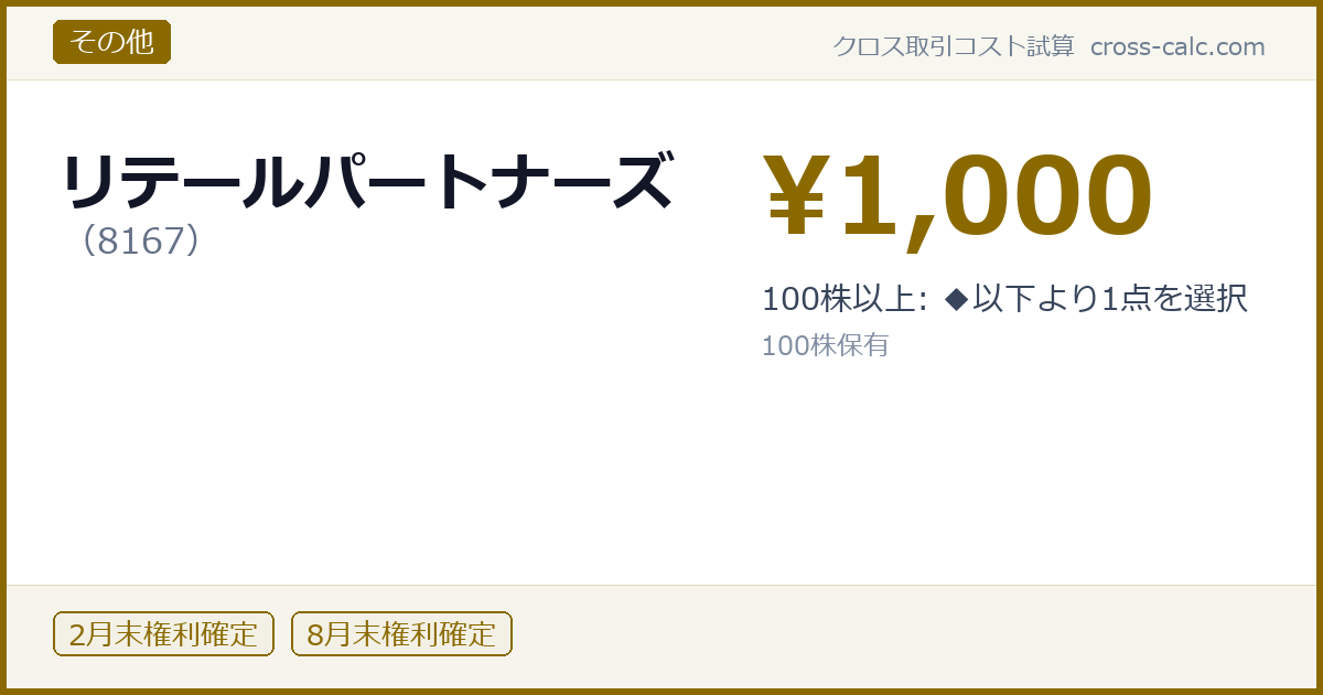 type=その他|co=リテールパートナーズ|code=8167|val=1000|desc=100株以上: ◆以下より1点を選択|shares=100|months=2月末,8月末|color=#8a6a00