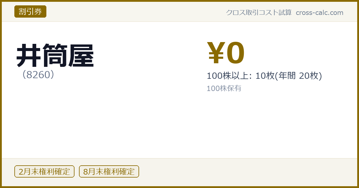 type=割引券|co=井筒屋|code=8260|val=0|desc=100株以上: 10枚(年間 20枚)|shares=100|months=2月末,8月末|color=#8a6a00